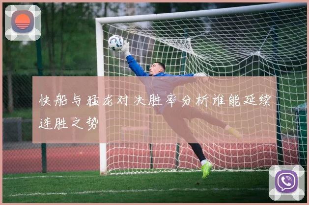 快船与猛龙对决胜率分析谁能延续连胜之势